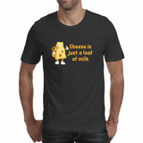 Cheese is a loaf of milk - Unisex T-shirt (NovelThredds)