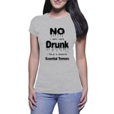 No I am not Drunk - Ladies T-shirt (Everbloom)