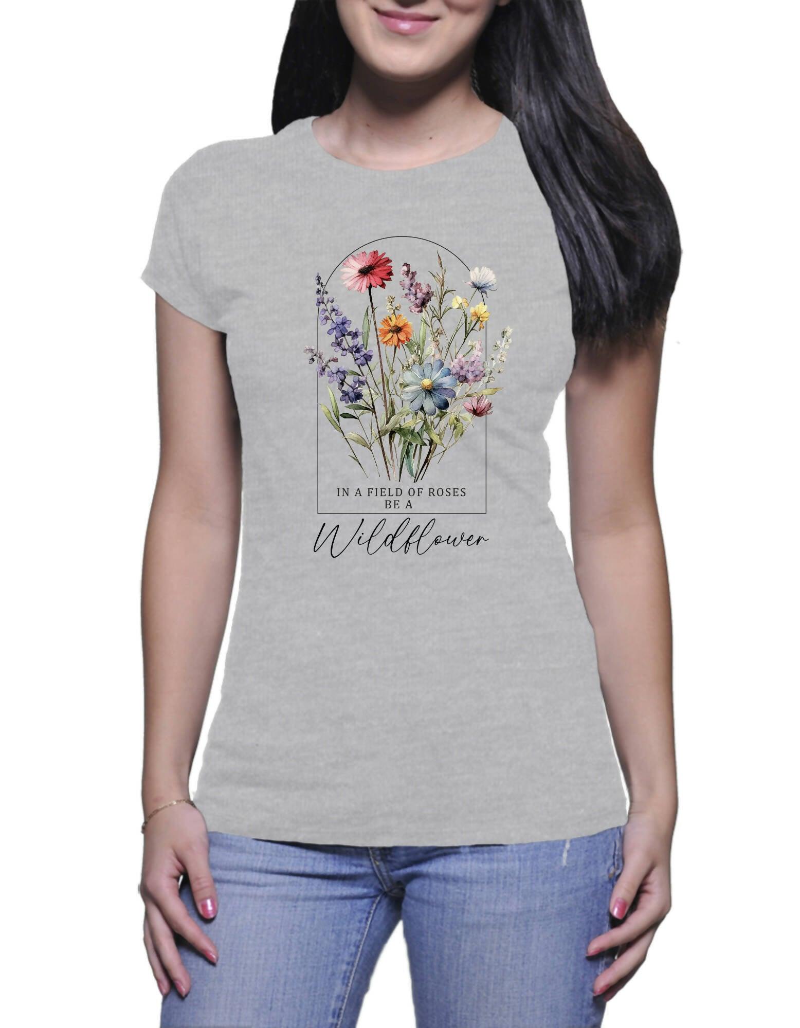 In a Field of Roses, Be a Wildflower" - ladies shirt (Fugg)