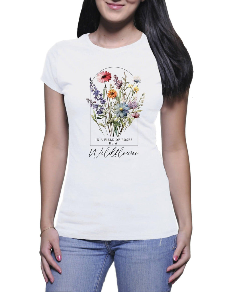 In a Field of Roses, Be a Wildflower" - ladies shirt (Fugg)